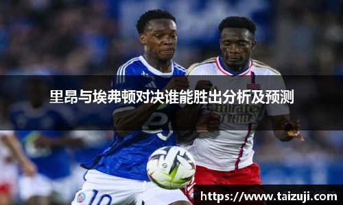 里昂与埃弗顿对决谁能胜出分析及预测