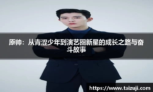 原帅：从青涩少年到演艺圈新星的成长之路与奋斗故事