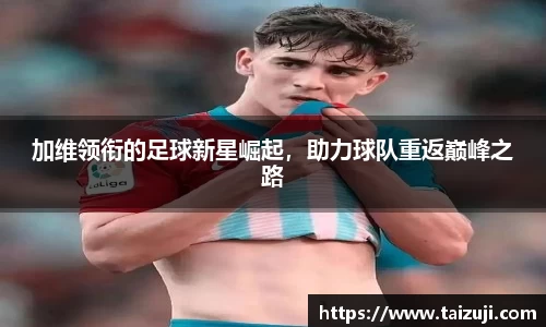 加维领衔的足球新星崛起，助力球队重返巅峰之路